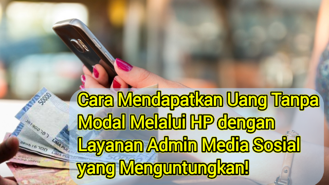 Cara Mendapatkan Uang Tanpa Modal Melalui HP dengan Layanan Admin Media Sosial yang Menguntungkan! Cara Mendapatkan Uang Tanpa Modal Melalui HP dengan Layanan Admin Media Sosial yang Menguntungkan!