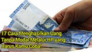 17 Cara Menghasilkan Uang Tanpa Modal Melalui HP yang Harus Kamu Coba! 17 Cara Menghasilkan Uang Tanpa Modal Melalui HP yang Harus Kamu Coba!