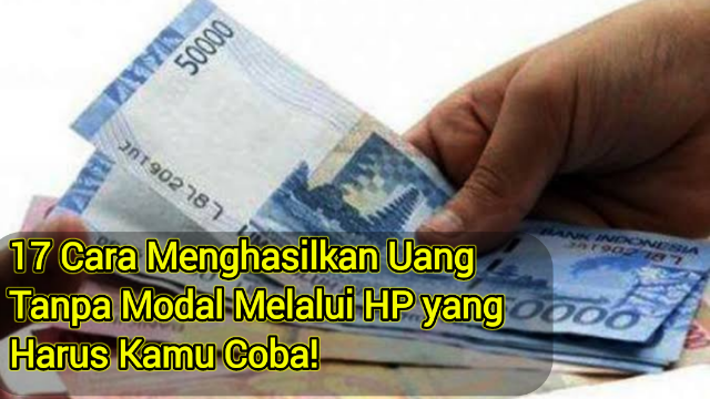 17 Cara Menghasilkan Uang Tanpa Modal Melalui HP yang Harus Kamu Coba! 17 Cara Menghasilkan Uang Tanpa Modal Melalui HP yang Harus Kamu Coba!