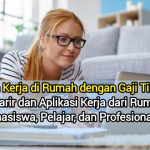 Lowongan Kerja di Rumah dengan Gaji Tinggi: Peluang Karir dan Aplikasi Kerja dari Rumah untuk Mahasiswa, Pelajar, dan Profesional Freelance