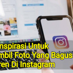 6 Tips Inspirasi Untuk Mengambil Foto Yang Bagus Dan Keren Di Instagram