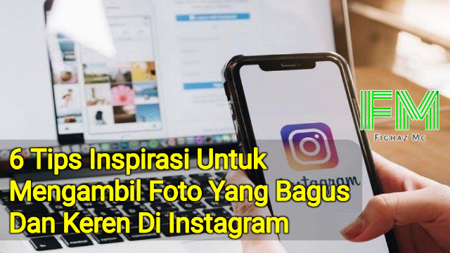 6 Tips Inspirasi Untuk Mengambil Foto Yang Bagus Dan Keren Di Instagram 6 Tips Inspirasi Untuk Mengambil Foto Yang Bagus Dan Keren Di Instagram